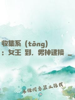 收集系統(tǒng)：女王駕到，男神速接駕