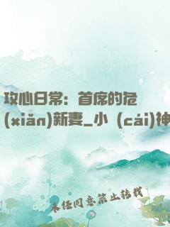 攻心日常：首席的危險(xiǎn)新妻