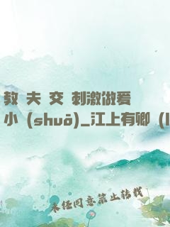 教師夫婦交換刺激做爰小說(shuō)