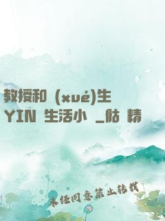 教授和學(xué)生YIN蕩生活小說