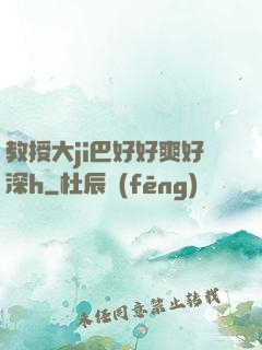 教授大ji巴好好爽好深h