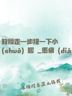 教授走一步撞一下小說(shuō)筆趣閣