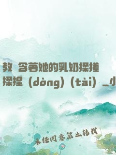 教練含著她的乳奶揉搓揉捏動(dòng)態(tài)圖