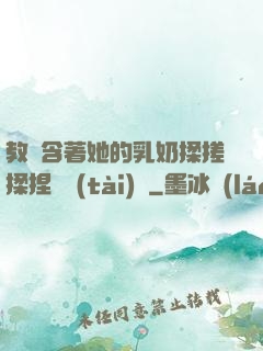 教練含著她的乳奶揉搓揉捏動態(tài)圖
