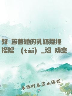 教練含著她的乳奶揉搓揉捏動態(tài)圖