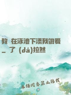 教練在泳池下添我做爰
