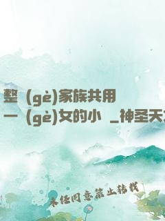 整個(gè)家族共用一個(gè)女的小說