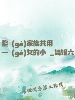 整個(gè)家族共用一個(gè)女的小說