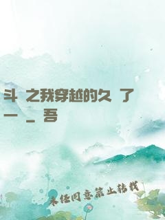斗羅之我穿越的久遠了一點