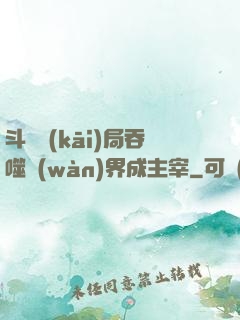 斗羅開(kāi)局吞噬萬(wàn)界成主宰