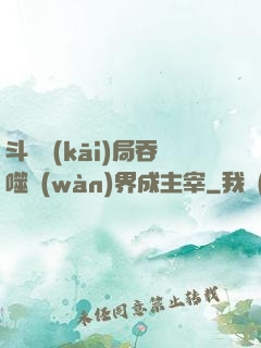 斗羅開(kāi)局吞噬萬(wàn)界成主宰