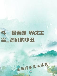 斗羅開局吞噬萬界成主宰