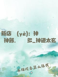 新店開業(yè)：神獸神器，億點點多