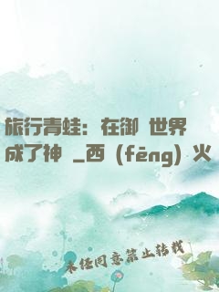 旅行青蛙：在御獸世界成了神話