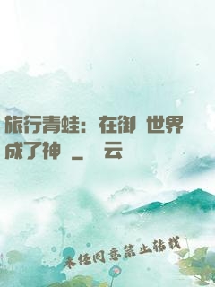 旅行青蛙：在御獸世界成了神話