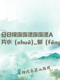 日日摸夜夜添夜夜添A片小說(shuō)