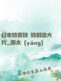 日本特爽特黃特刺激大片