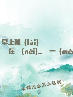 早上醒來(lái)腫脹還在體內(nèi)
