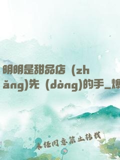 明明是甜品店長(zhǎng)先動(dòng)的手