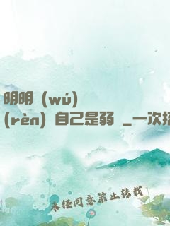 明明無(wú)敵卻認(rèn)為自己是弱雞