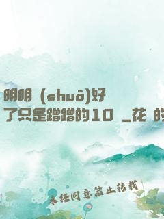 明明說(shuō)好了只是蹭蹭的10話