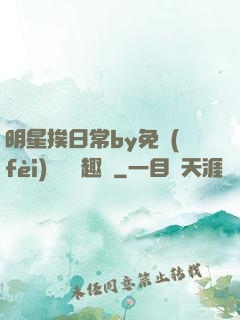 明星挨日常by免費(fèi)閱讀筆趣閣