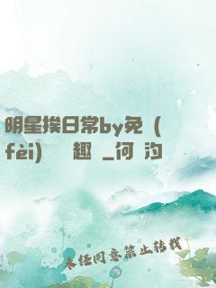 明星挨日常by免費(fèi)閱讀筆趣閣
