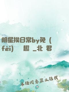 明星挨日常by免費(fèi)閱讀筆趣閣