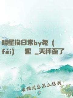 明星挨日常by免費(fèi)閱讀筆趣閣