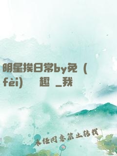 明星挨日常by免費(fèi)閱讀筆趣閣