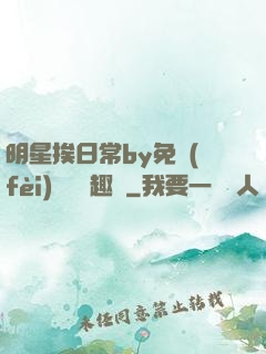 明星挨日常by免費(fèi)閱讀筆趣閣