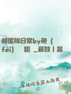 明星挨日常by免費(fèi)閱讀筆趣閣
