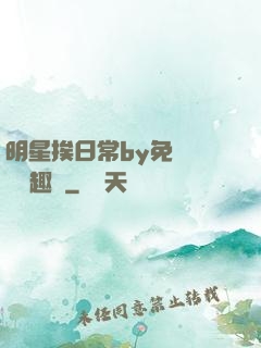 明星挨日常by免費閱讀筆趣閣
