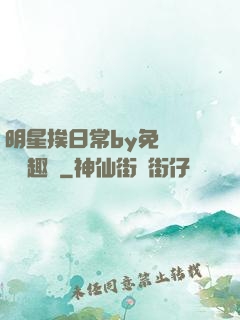 明星挨日常by免費閱讀筆趣閣