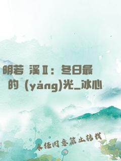 明若曉溪Ⅱ：冬日最燦爛的陽(yáng)光