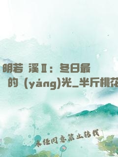 明若曉溪Ⅱ：冬日最燦爛的陽(yáng)光