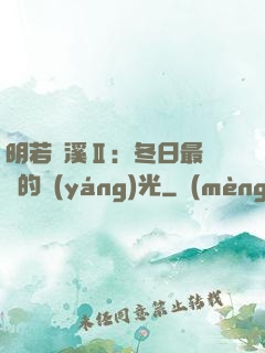 明若曉溪Ⅱ：冬日最燦爛的陽(yáng)光