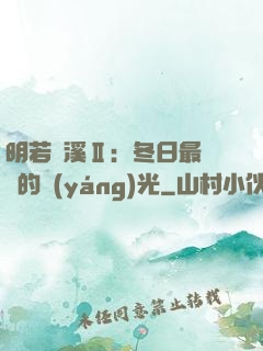 明若曉溪Ⅱ：冬日最燦爛的陽(yáng)光
