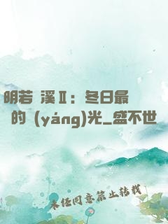 明若曉溪Ⅱ：冬日最燦爛的陽(yáng)光
