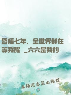 昏睡七年，全世界都在等我醒來