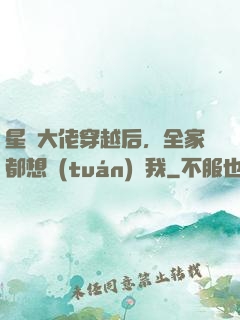 星際大佬穿越后，全家都想團(tuán)寵我