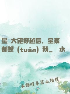星際大佬穿越后，全家都想團(tuán)寵我