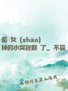 星際女戰(zhàn)神的小哭包翻車了
