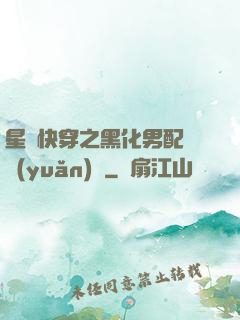 星際快穿之黑化男配滾遠(yuǎn)點