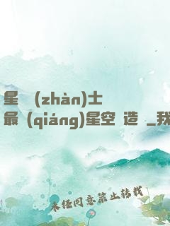 星際戰(zhàn)士最強(qiáng)星空鍛造師