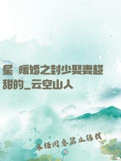 星際暖婚之封少娶妻超甜的