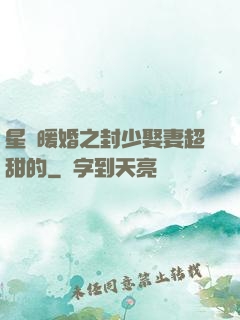 星際暖婚之封少娶妻超甜的