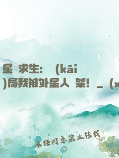 星際求生：開(kāi)局我被外星人綁架！