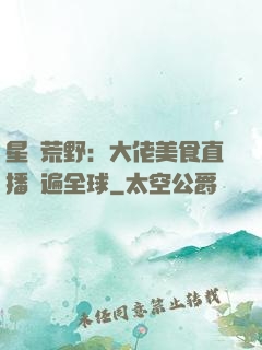 星際荒野：大佬美食直播紅遍全球