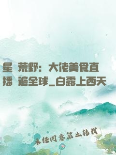星際荒野：大佬美食直播紅遍全球